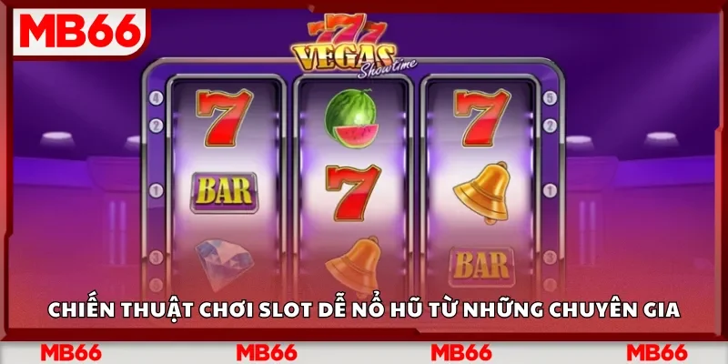 Chiến thuật chơi Slot dễ nổ hũ&nbsp; từ những chuyên gia